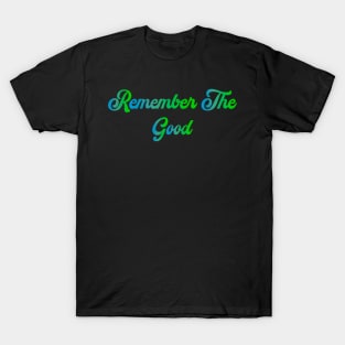 Remember The Good T-Shirt